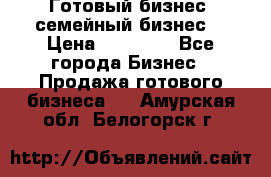 Готовый бизнес (семейный бизнес) › Цена ­ 10 000 - Все города Бизнес » Продажа готового бизнеса   . Амурская обл.,Белогорск г.